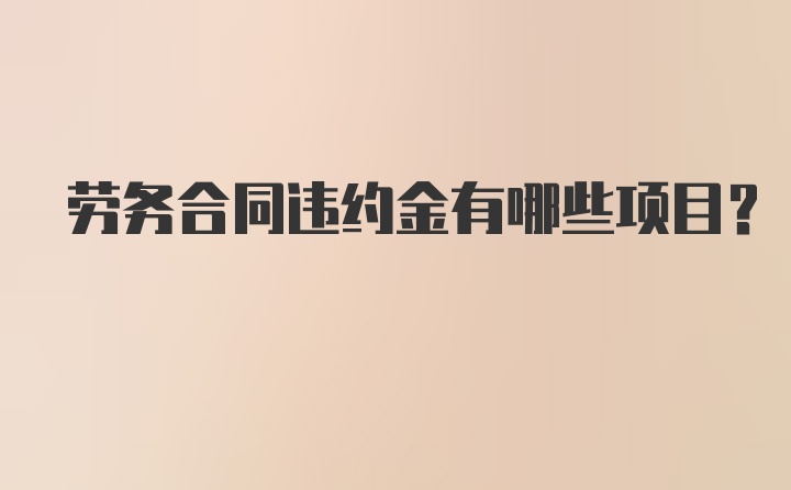 劳务合同违约金有哪些项目？