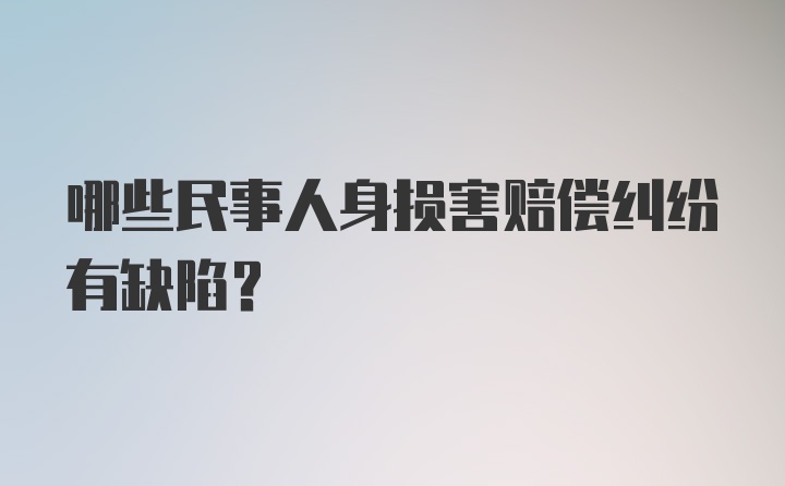 哪些民事人身损害赔偿纠纷有缺陷？