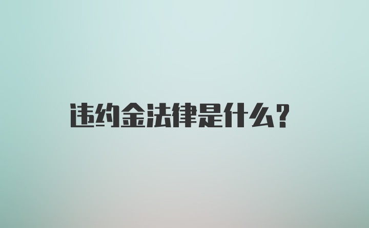 违约金法律是什么？