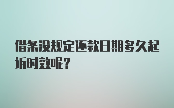 借条没规定还款日期多久起诉时效呢？