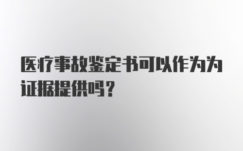 医疗事故鉴定书可以作为为证据提供吗？