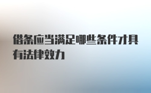 借条应当满足哪些条件才具有法律效力