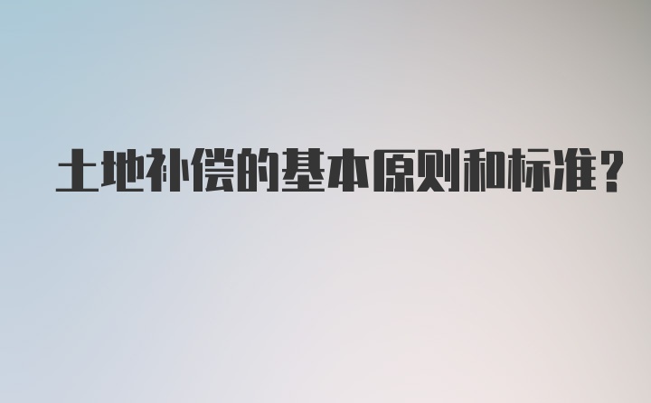 土地补偿的基本原则和标准？