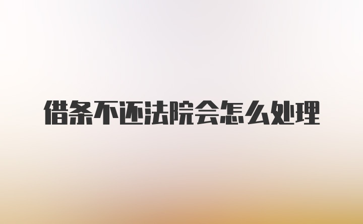 借条不还法院会怎么处理