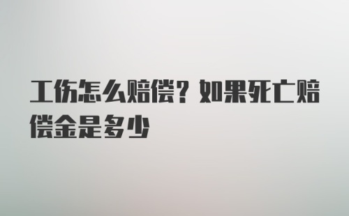 工伤怎么赔偿？如果死亡赔偿金是多少