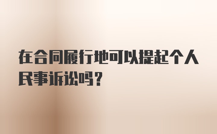 在合同履行地可以提起个人民事诉讼吗？