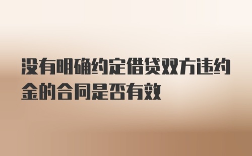 没有明确约定借贷双方违约金的合同是否有效