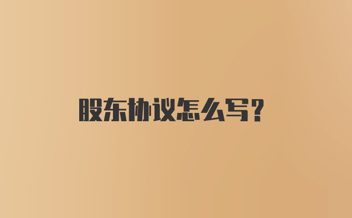 股东协议怎么写？