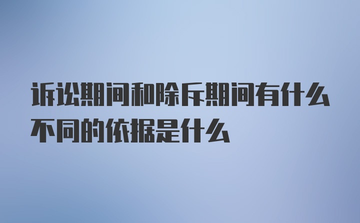 诉讼期间和除斥期间有什么不同的依据是什么