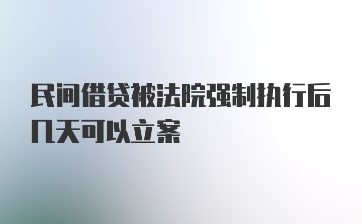 民间借贷被法院强制执行后几天可以立案