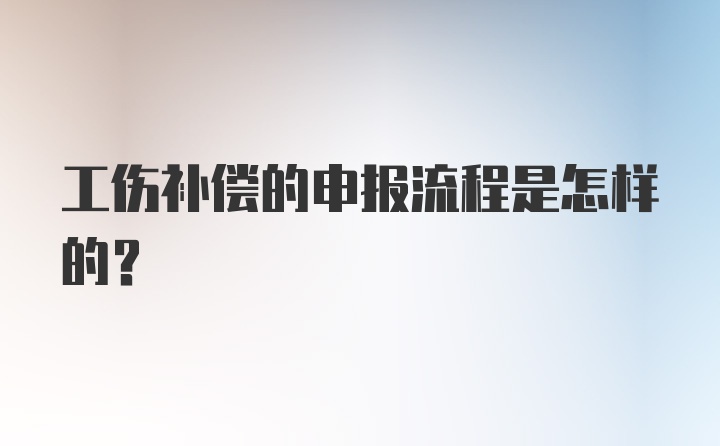 工伤补偿的申报流程是怎样的？