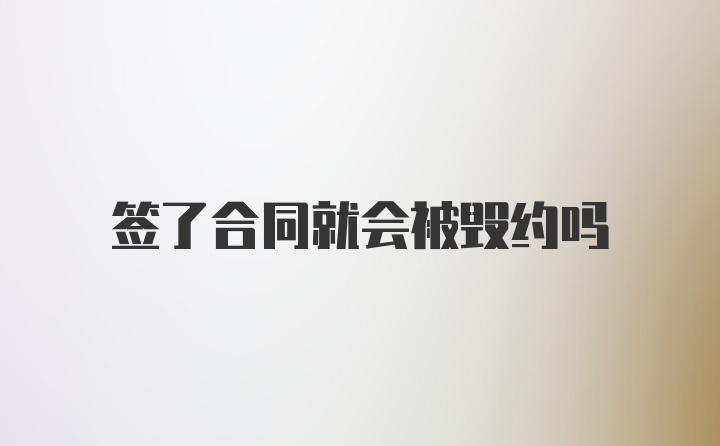 签了合同就会被毁约吗