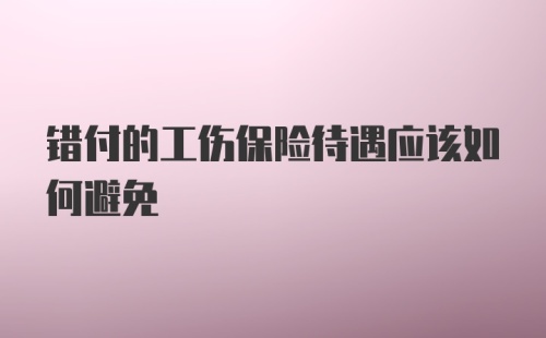 错付的工伤保险待遇应该如何避免