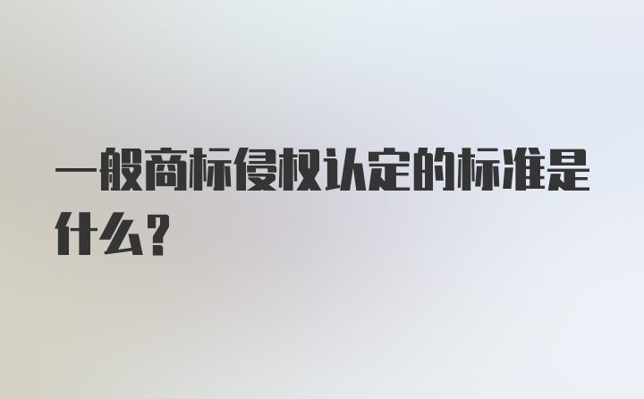 一般商标侵权认定的标准是什么？