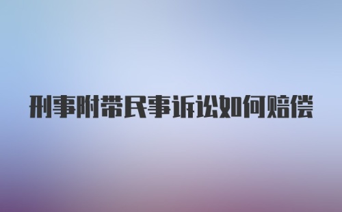 刑事附带民事诉讼如何赔偿