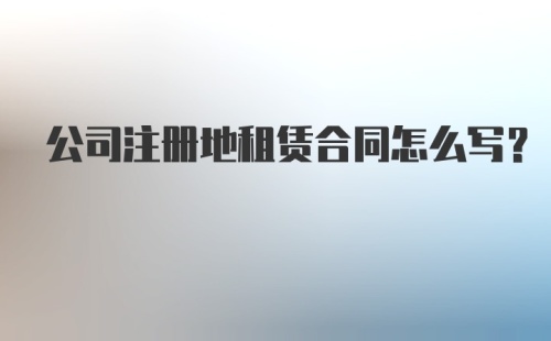 公司注册地租赁合同怎么写？