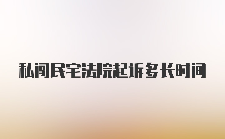 私闯民宅法院起诉多长时间