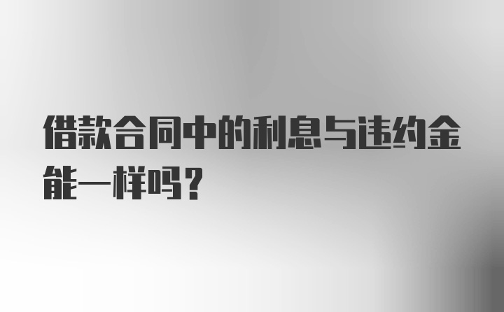 借款合同中的利息与违约金能一样吗？