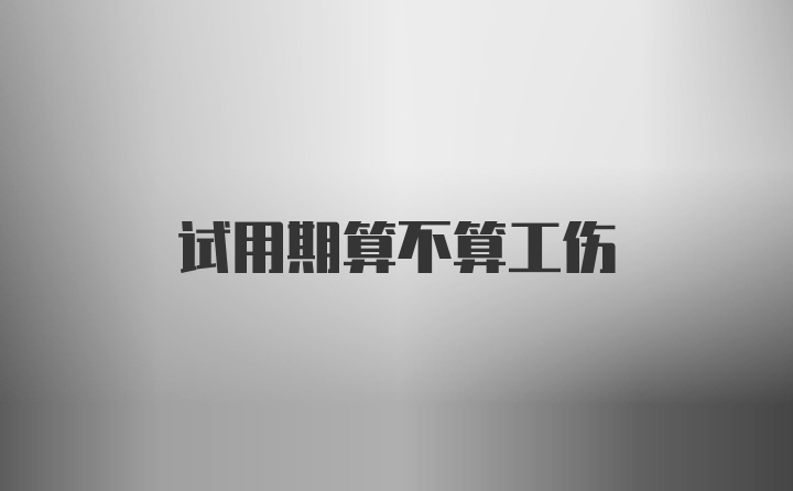 试用期算不算工伤