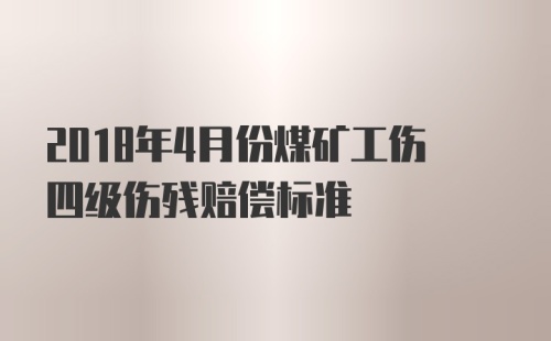 2018年4月份煤矿工伤四级伤残赔偿标准