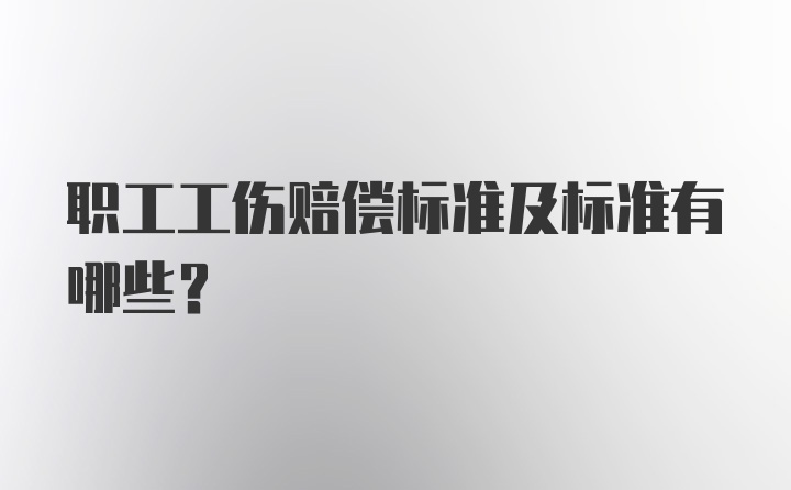 职工工伤赔偿标准及标准有哪些？