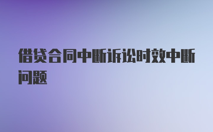 借贷合同中断诉讼时效中断问题