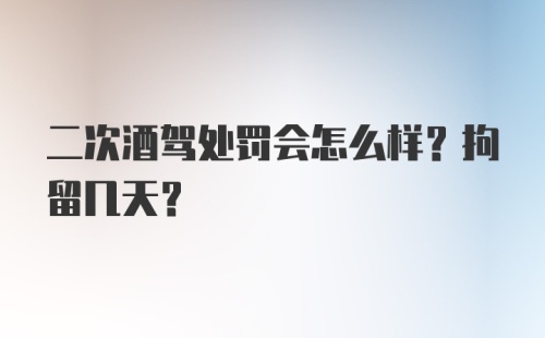 二次酒驾处罚会怎么样？拘留几天？