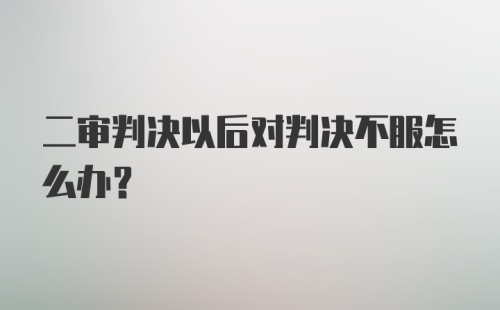 二审判决以后对判决不服怎么办?