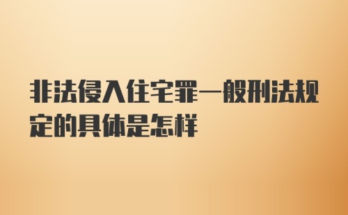 非法侵入住宅罪一般刑法规定的具体是怎样