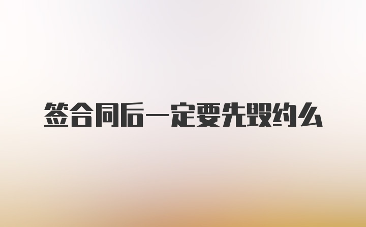 签合同后一定要先毁约么