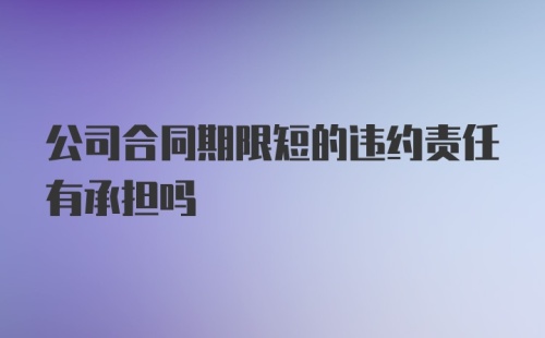 公司合同期限短的违约责任有承担吗