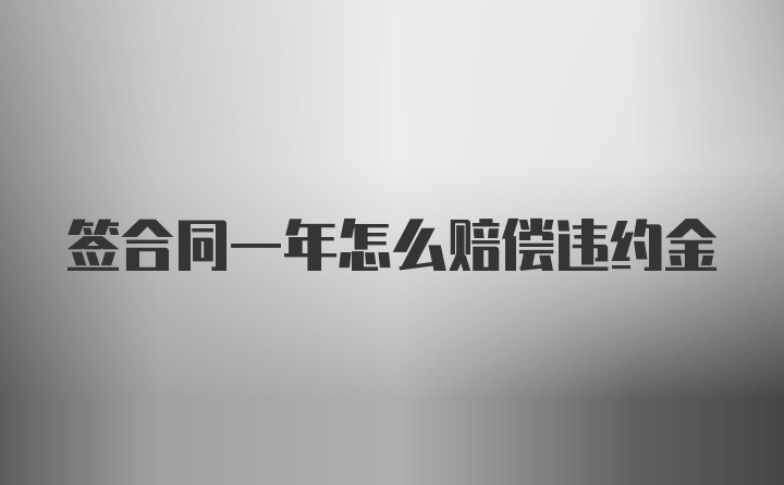 签合同一年怎么赔偿违约金