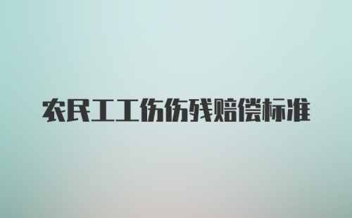 农民工工伤伤残赔偿标准