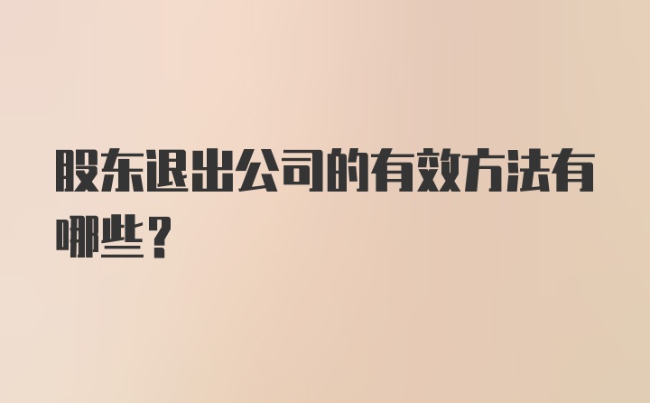 股东退出公司的有效方法有哪些？