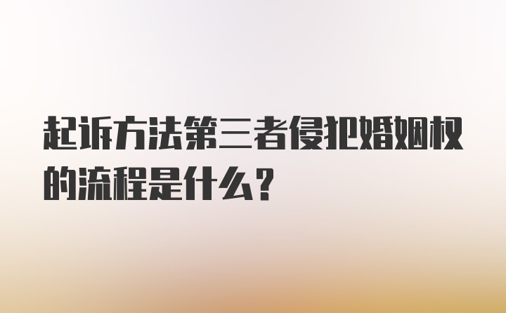 起诉方法第三者侵犯婚姻权的流程是什么？