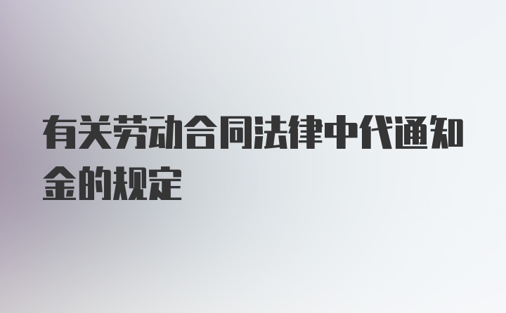 有关劳动合同法律中代通知金的规定