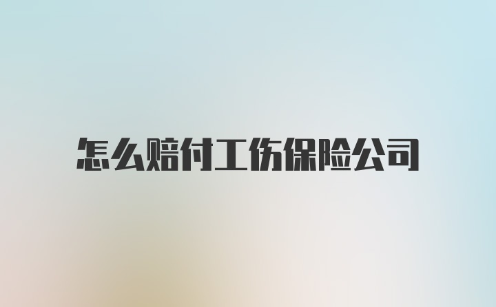 怎么赔付工伤保险公司