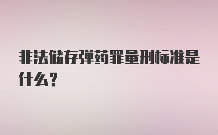 非法储存弹药罪量刑标准是什么？