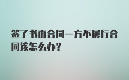 签了书面合同一方不履行合同该怎么办？