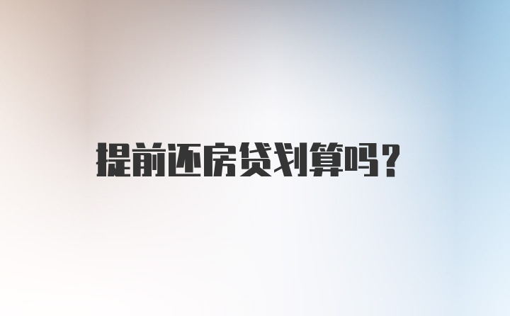 提前还房贷划算吗？