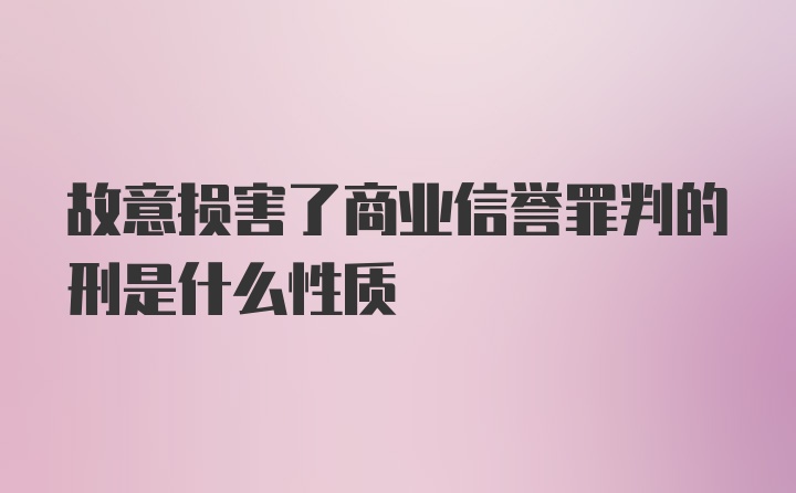 故意损害了商业信誉罪判的刑是什么性质