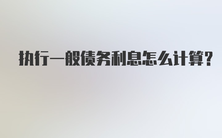 执行一般债务利息怎么计算？