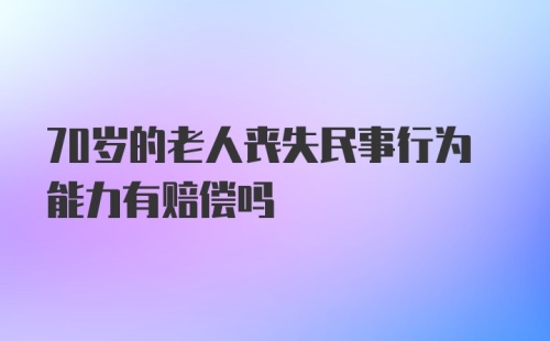 70岁的老人丧失民事行为能力有赔偿吗