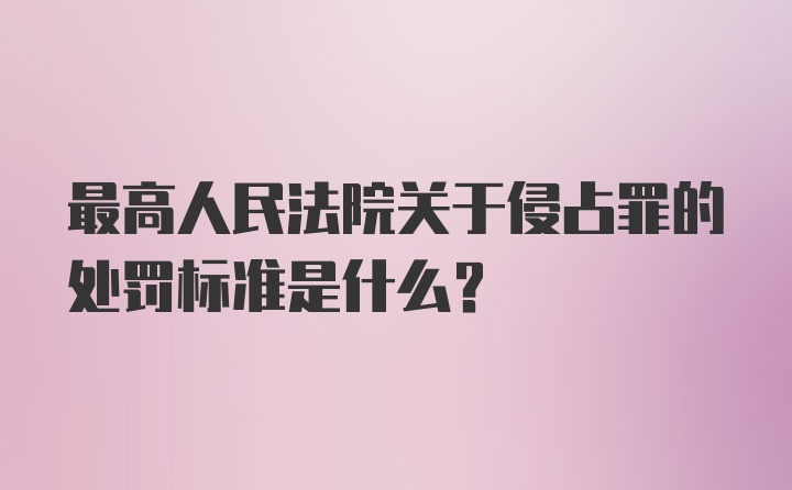 最高人民法院关于侵占罪的处罚标准是什么?