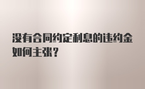 没有合同约定利息的违约金如何主张？