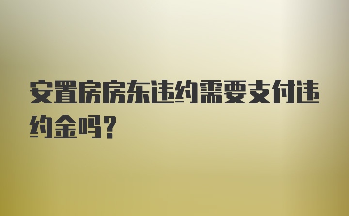 安置房房东违约需要支付违约金吗?