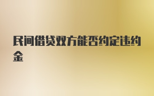 民间借贷双方能否约定违约金