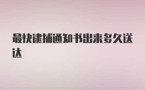 最快逮捕通知书出来多久送达