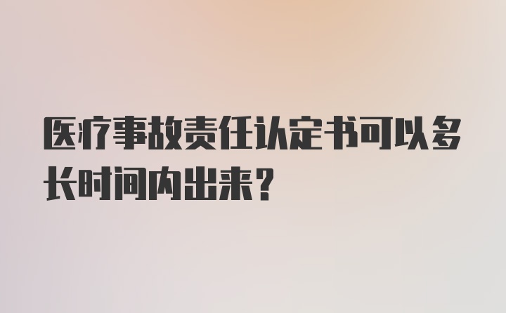 医疗事故责任认定书可以多长时间内出来？