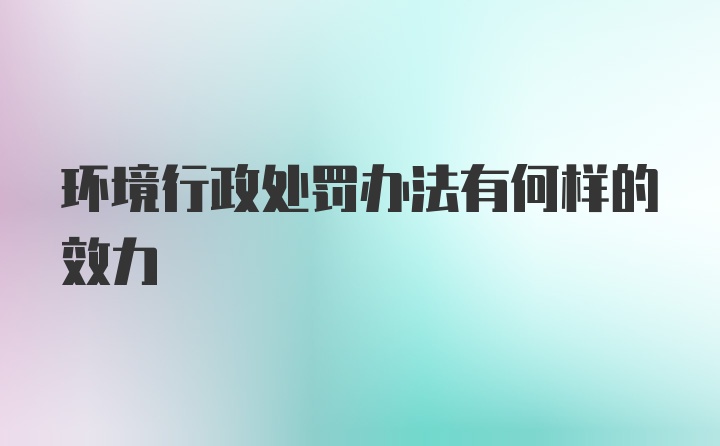 环境行政处罚办法有何样的效力